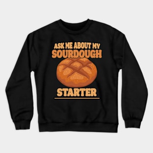 Ask me about my sourdough starter Crewneck Sweatshirt